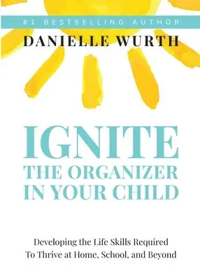 Danielle Wurth - Ignite the Organizer in Your Child: Developing the Life Skills Required to Thrive at Home, School, and Beyond, Häftad. Tillgänglighet: Lägg i varukorg