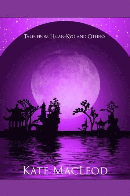 Kate MacLeod - Tales from Heian-Kyo and Others, E-bok