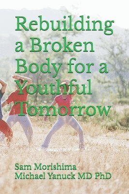 Michael Yanuck, Sam Morishima - Rebuilding a Broken Body for a Youthful Tomorrow, Häftad