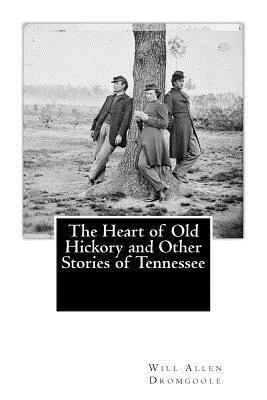 Will Allen Dromgoole - The Heart of Old Hickory and Other Stories of Tennessee, Häftad