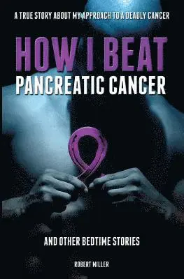 Miller Robert - How I Beat Pancreatic Cancer, Häftad. Tillgänglighet: Lägg i varukorg