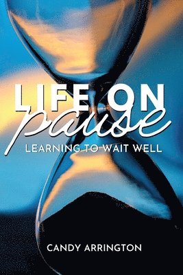 Candy Arrington - Life on Pause: Learning to Wait Well, Häftad