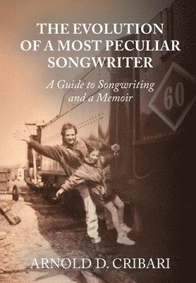 Arnold D Cribari - Evolution of a Most Peculiar Songwriter, Inbunden