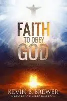 Kevin B Brewer - Faith To Obey God, Häftad. Tillgänglighet: Lägg i varukorg
