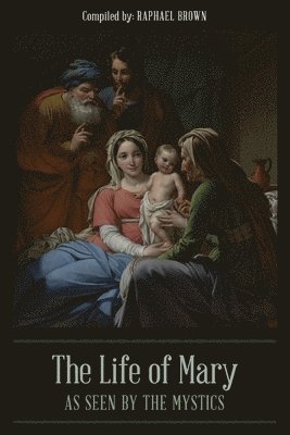 Raphael Brown - Life of Mary As Seen By the Mystics, Häftad