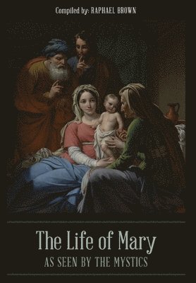 Raphael Brown - Life of Mary As Seen By the Mystics, Inbunden