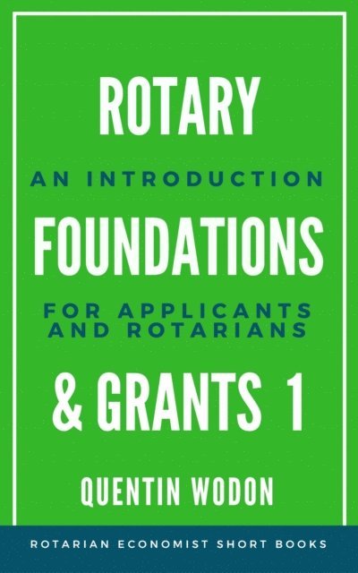 Quentin Wodon - Rotary Foundations and Grants 1: An Introduction for Applicants and Rotarians, E-bok