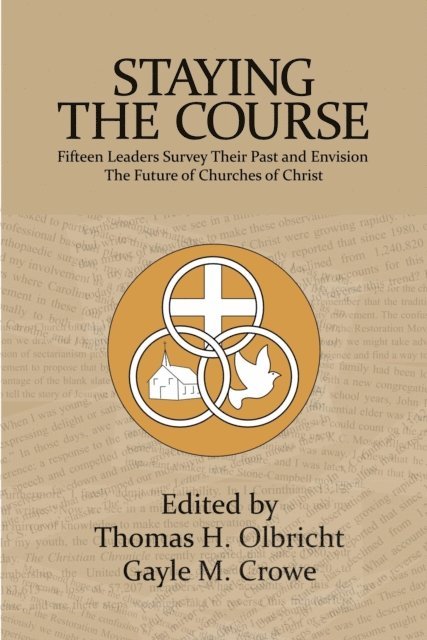 Gayle M. Crowe, Thomas H. Olbricht - Staying the Course: 15 Leaders Survey Their Past and Envision the Future of Churches of Christ, E-bok