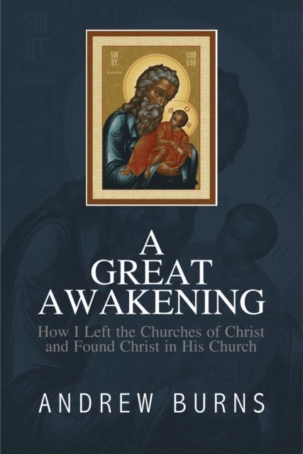 Andrew Burns - Great Awakening: How I Left the Church of Christ and Found Christ in His Church, E-bok