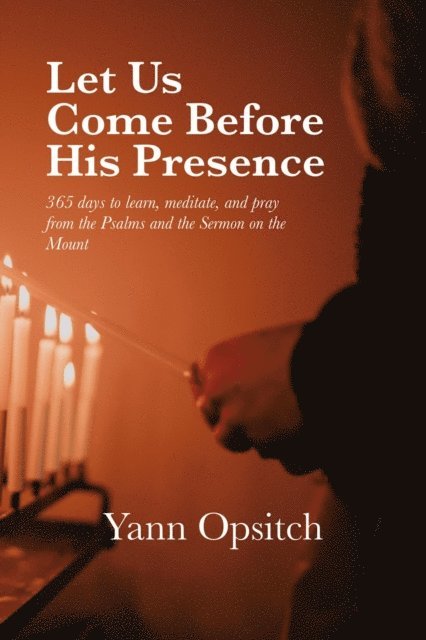 Yann Opsitch - Let Us Come Before His Presence: 365 Days to Learn,  Meditate and Pray from the Psalms and the Sermon on the Mount, E-bok