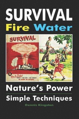 Dennis Kingston - Survival Fire Water: Nature's Power, Simple Techniques, Häftad