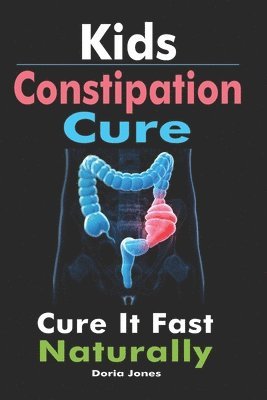Doria Jones - Kids Constipation Cure: Cure It Fast Naturally, Häftad