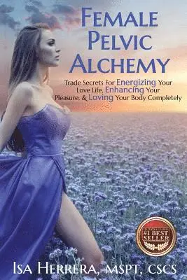 Isa Herrera - Female Pelvic Alchemy: Trade Secrets For Energizing Your Love Life, Enhancing Your Pleasure & Loving Your Body Completely, Häftad. Tillgänglighet: Lägg i varukorg