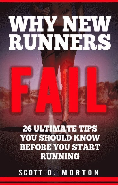 Scott O. Morton - Why New Runners Fail: 26 Ultimate Tips You Should Know Before You Start Running!, E-bok