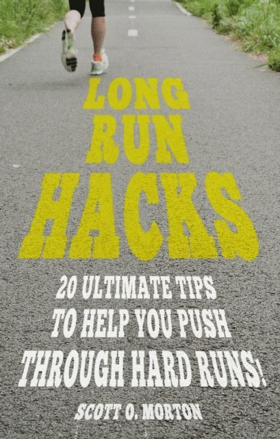 Scott O. Morton - Long Run Hacks: 20 Ultimate Tips to Help You Push Through Hard Runs!, E-bok