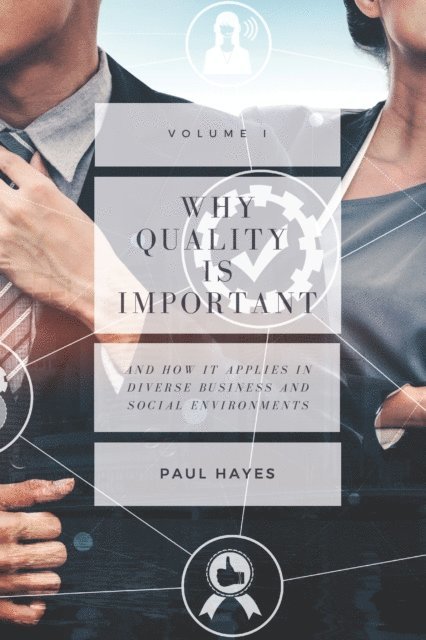 Paul Hayes - Why Quality is Important and How It Applies in Diverse Business and Social Environments, Volume I, E-bok