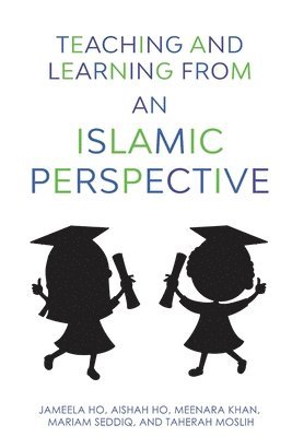 Aishah Ho, Meenara Khan, Mariam Seddiq - Teaching and Learning from an Islamic Perspective, Häftad
