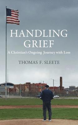 Thomas F. Sleete - Handling Grief: A Christian's Ongoing Journey with Loss, Häftad
