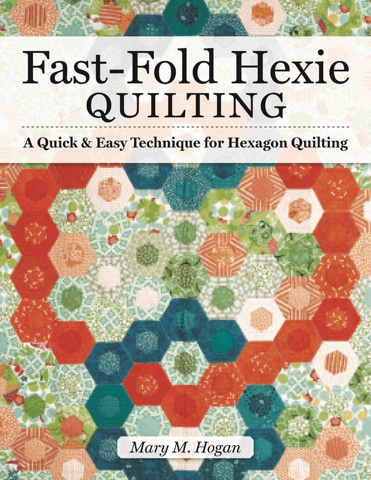Mary M Hogan - Fast-Fold Hexie Quilting, Häftad