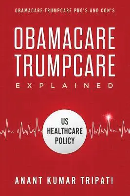 Anant Kumar Tripati - Obamacare Trumpcare Explained: Obamacare-Trumpcare Pro's and Con's, Häftad. Tillgänglighet: Lägg i varukorg