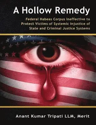 Merit Anant Kumar Tripati LLM - A Hollow Remedy: Federal Habeas Corpus Ineffective to Protect Victims of Systemic Injustice of State and Criminal Justice Systems, Häftad. Tillgänglighet: Lägg i varukorg
