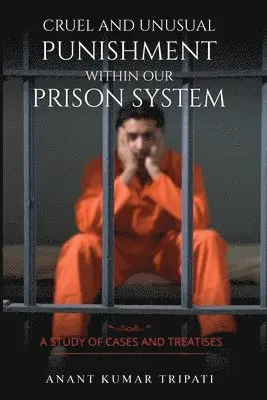 Kumar Tripati Anant - Cruel and Unusual Punishment within Our Prison System, Häftad. Tillgänglighet: Lägg i varukorg