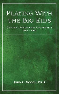 John O. Gooch, Delia L. Remington - Playing With the Big Kids: Central Methodist University 1982-2016, Inbunden