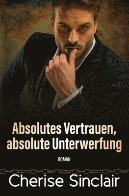 Cherise Sinclair - Absolutes Vertrauen, absolute Unterwerfung, Häftad