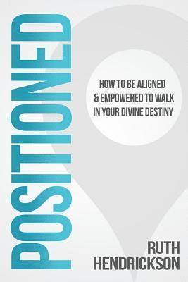 Ruth Hendrickson - Positioned: How to Be Aligned & Empowered to Walk in Your Divine Destiny, Häftad