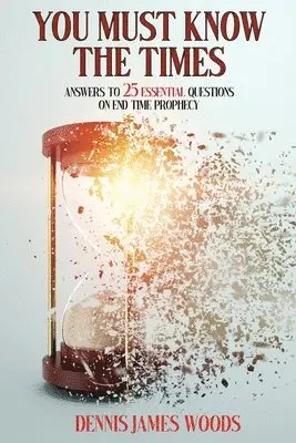 Dennis James Woods - You Must Know the Times, Answers to 25 Essential Questions On End Time Prophecy, Häftad. Tillgänglighet: Lägg i varukorg