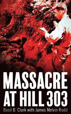 Basil B. Clark, James M. Rudd - Massacre at Hill 303, Häftad