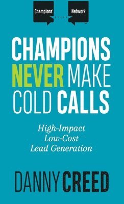 Danny Creed - Champions Never Make Cold Calls, Inbunden