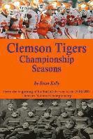 Brian Kelly - Clemson Tigers Championship Seasons: From the beginning of football all the way to the 2018/2019 Clemson National Championship, Häftad