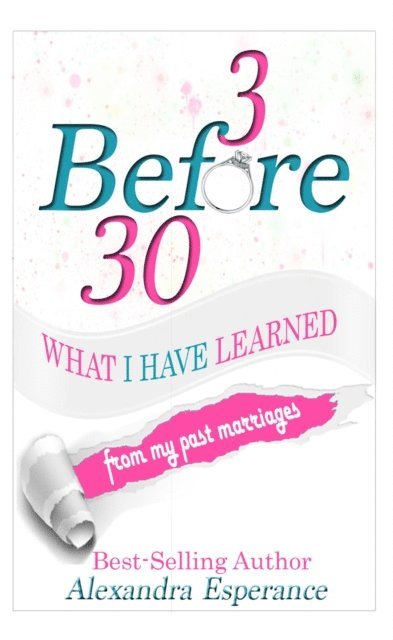 Alexandra Esperance - 3 Before 30: What I Have Learned from My Past Marriages, E-bok