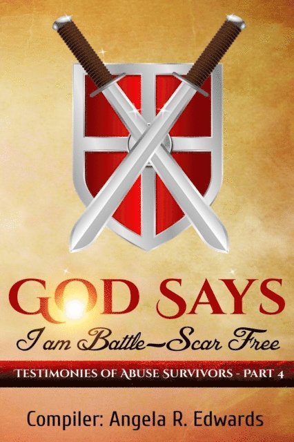 Angela R Edwards - God Says I am Battle-Scar Free: Testimonies of Abuse Survivors - Part 4, E-bok