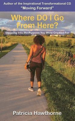 Patricia Hawthorne, Angela R. Edwards - Where Do I Go from Here?: Stepping into the Purpose You Were Created For, Häftad