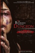The Bathroom Was My Dungeon: True Tales of Surviving an Abusive Marriage