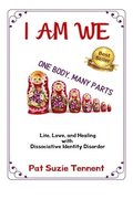 I AM WE - One Body, Many Parts: Life, Love, and Healing with Dissociative Identity Disorder