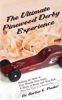 Barlow L. Packer - The Ultimate Pinewood Derby Experience: Making the Most of Four Wheels, Four Nails, a Block of Wood, and Your Kid, Häftad