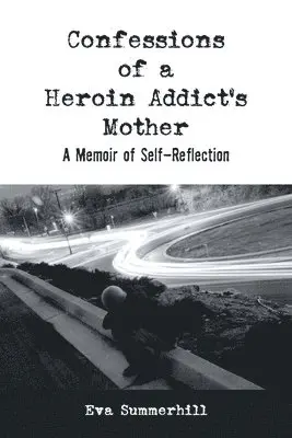 Eva Summerhill - Confessions of a Heroin Addict's Mother: A Memoir of Self-Reflection, Häftad. Tillgänglighet: Lägg i varukorg