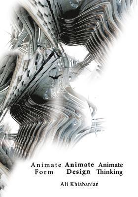 Negin Alizadeh - Animate Form, Animate Design, Animate Thinking, Häftad