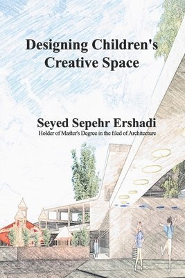 Seyed Sepehr Ershadi - Designing Children's Creative Space, Häftad