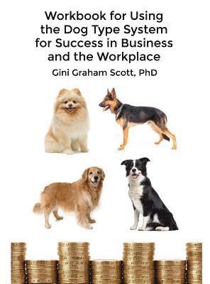 Gini Graham Scott - Workbook for Using the Dog Type System for Success in Business and the Workplace: A Unique Personality System to Better Communicate and Work With Othe, Inbunden