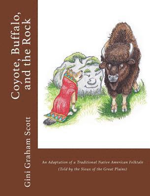 Gini Graham Scott - Coyote, Buffalo, and the Rock: An Adaptation of a Traditional Native American Folktale (Told by the Sioux of the Great Plains), Inbunden