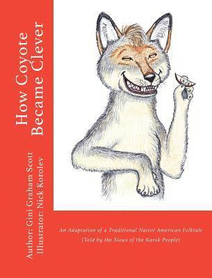 Gini Graham Scott - How Coyote Became Clever: An Adaptation of a Traditional Native American Folktale (Told by the Karok People), Inbunden