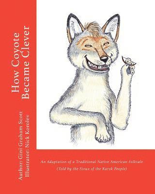 Gini Graham Scott - How Coyote Became Clever: An Adaptation of a Traditional Native American Folktale (Told by the Karok People), Häftad