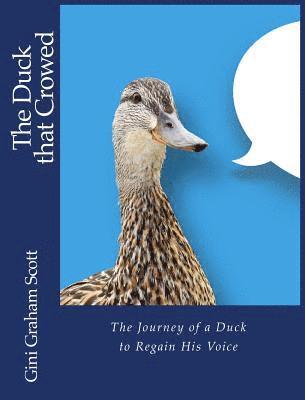 Gini Graham Scott - The Duck that Crowed: The Journey of a Duck to Regain His Voice, Inbunden