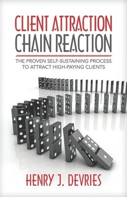 Henry J. DeVries - Client Attraction Chain Reaction: The Proven Self-Sustaining Process To Attract High-Paying Clients, Häftad