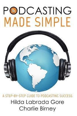 Hilda Labrada Gore, Charlie Birney - Podcasting Made Simple: A Step-By-Step Guide to Podcasting Success, Häftad