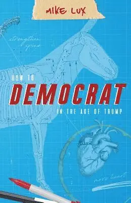 Lux Mike - How to Democrat in the Age of Trump, Häftad. Tillgänglighet: Lägg i varukorg
